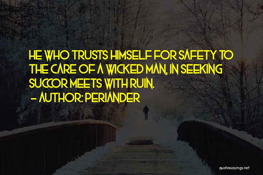 Periander Quotes: He Who Trusts Himself For Safety To The Care Of A Wicked Man, In Seeking Succor Meets With Ruin.