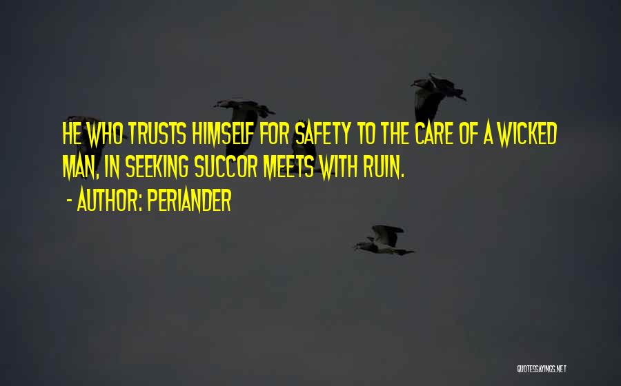 Periander Quotes: He Who Trusts Himself For Safety To The Care Of A Wicked Man, In Seeking Succor Meets With Ruin.