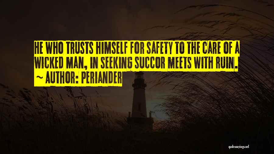 Periander Quotes: He Who Trusts Himself For Safety To The Care Of A Wicked Man, In Seeking Succor Meets With Ruin.
