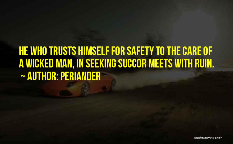 Periander Quotes: He Who Trusts Himself For Safety To The Care Of A Wicked Man, In Seeking Succor Meets With Ruin.