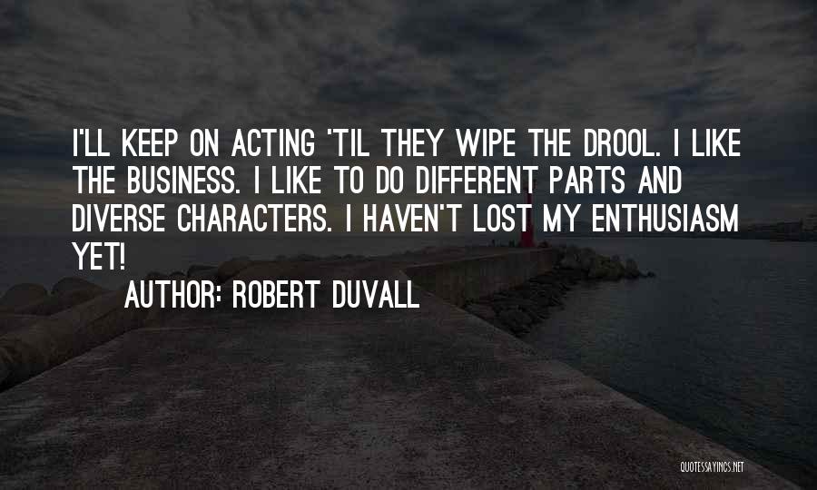 Robert Duvall Quotes: I'll Keep On Acting 'til They Wipe The Drool. I Like The Business. I Like To Do Different Parts And