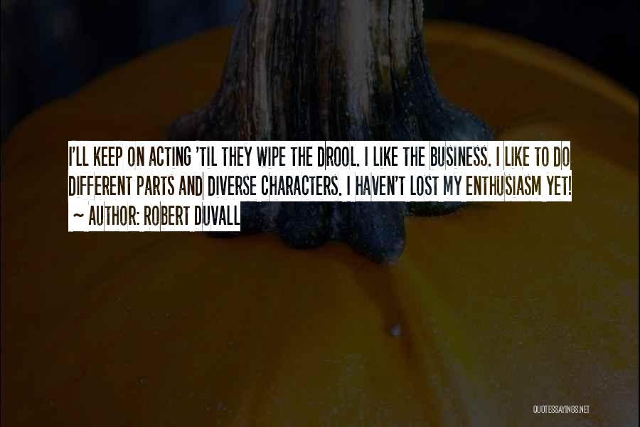 Robert Duvall Quotes: I'll Keep On Acting 'til They Wipe The Drool. I Like The Business. I Like To Do Different Parts And