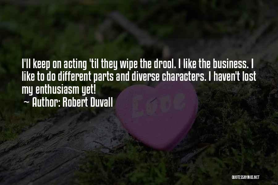 Robert Duvall Quotes: I'll Keep On Acting 'til They Wipe The Drool. I Like The Business. I Like To Do Different Parts And
