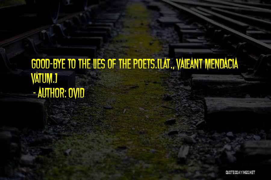Ovid Quotes: Good-bye To The Lies Of The Poets.[lat., Valeant Mendacia Vatum.]