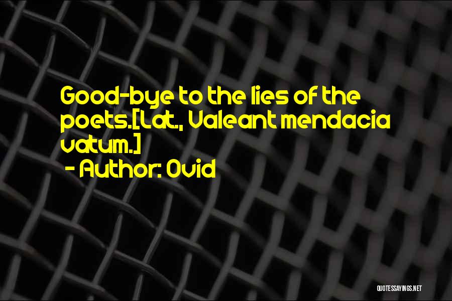 Ovid Quotes: Good-bye To The Lies Of The Poets.[lat., Valeant Mendacia Vatum.]
