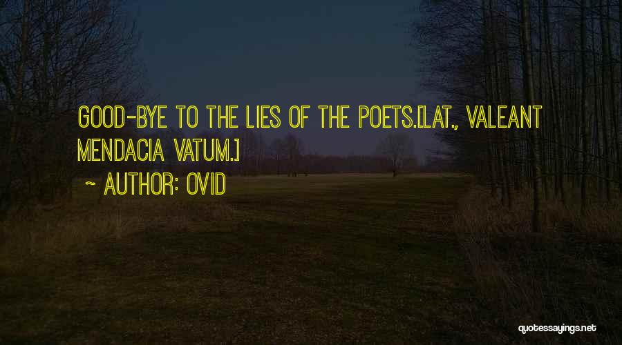 Ovid Quotes: Good-bye To The Lies Of The Poets.[lat., Valeant Mendacia Vatum.]