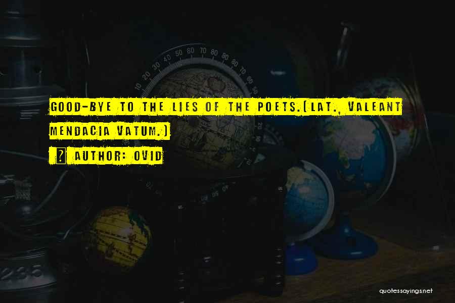 Ovid Quotes: Good-bye To The Lies Of The Poets.[lat., Valeant Mendacia Vatum.]