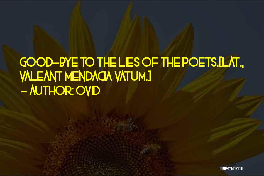 Ovid Quotes: Good-bye To The Lies Of The Poets.[lat., Valeant Mendacia Vatum.]
