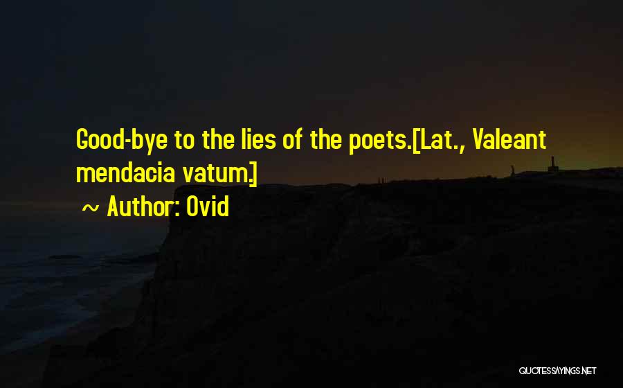 Ovid Quotes: Good-bye To The Lies Of The Poets.[lat., Valeant Mendacia Vatum.]