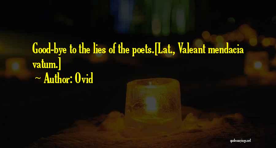 Ovid Quotes: Good-bye To The Lies Of The Poets.[lat., Valeant Mendacia Vatum.]
