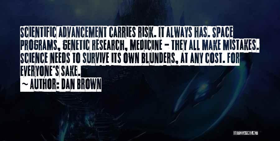 Dan Brown Quotes: Scientific Advancement Carries Risk. It Always Has. Space Programs, Genetic Research, Medicine - They All Make Mistakes. Science Needs To