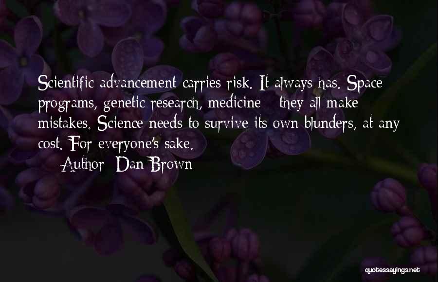 Dan Brown Quotes: Scientific Advancement Carries Risk. It Always Has. Space Programs, Genetic Research, Medicine - They All Make Mistakes. Science Needs To
