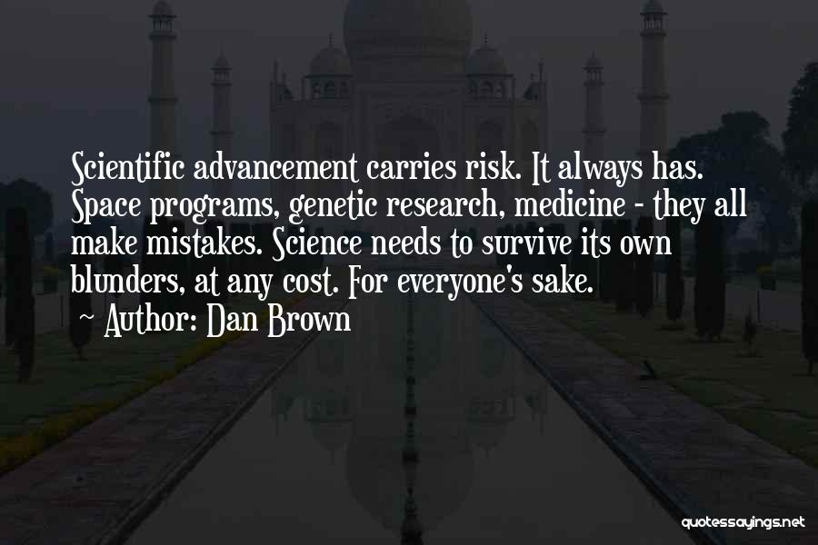 Dan Brown Quotes: Scientific Advancement Carries Risk. It Always Has. Space Programs, Genetic Research, Medicine - They All Make Mistakes. Science Needs To