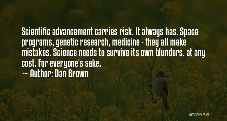 Dan Brown Quotes: Scientific Advancement Carries Risk. It Always Has. Space Programs, Genetic Research, Medicine - They All Make Mistakes. Science Needs To