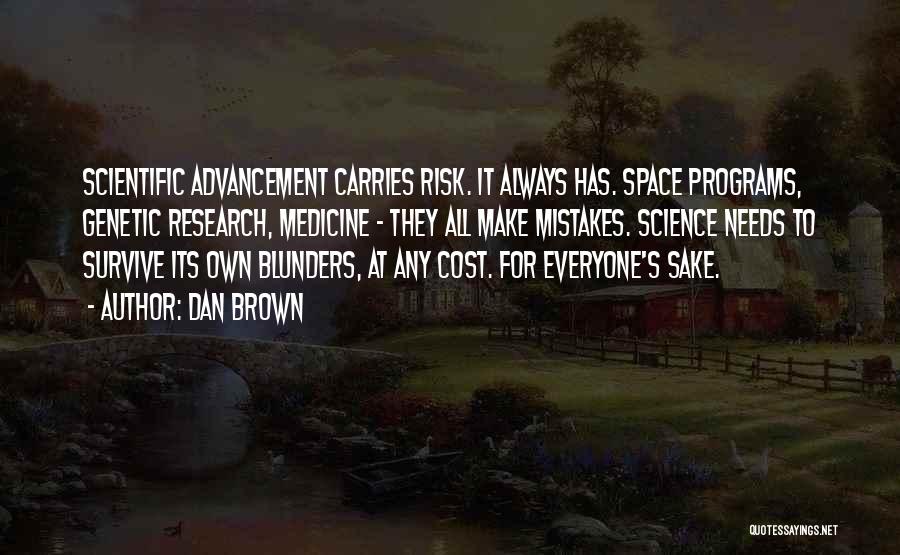 Dan Brown Quotes: Scientific Advancement Carries Risk. It Always Has. Space Programs, Genetic Research, Medicine - They All Make Mistakes. Science Needs To