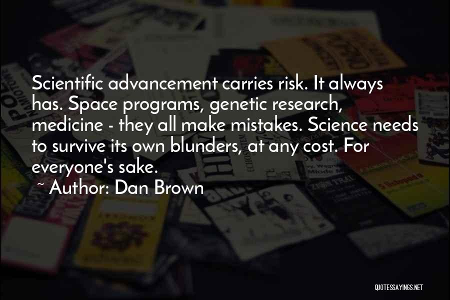 Dan Brown Quotes: Scientific Advancement Carries Risk. It Always Has. Space Programs, Genetic Research, Medicine - They All Make Mistakes. Science Needs To