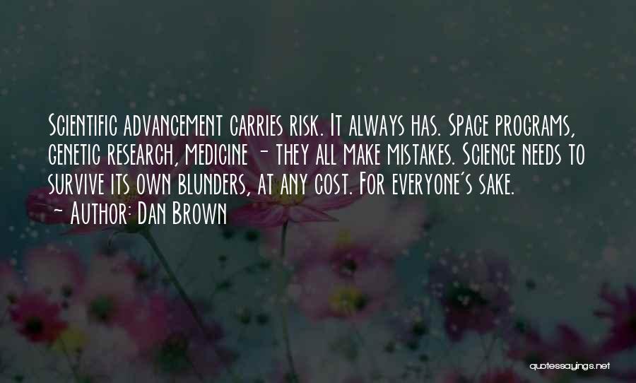 Dan Brown Quotes: Scientific Advancement Carries Risk. It Always Has. Space Programs, Genetic Research, Medicine - They All Make Mistakes. Science Needs To