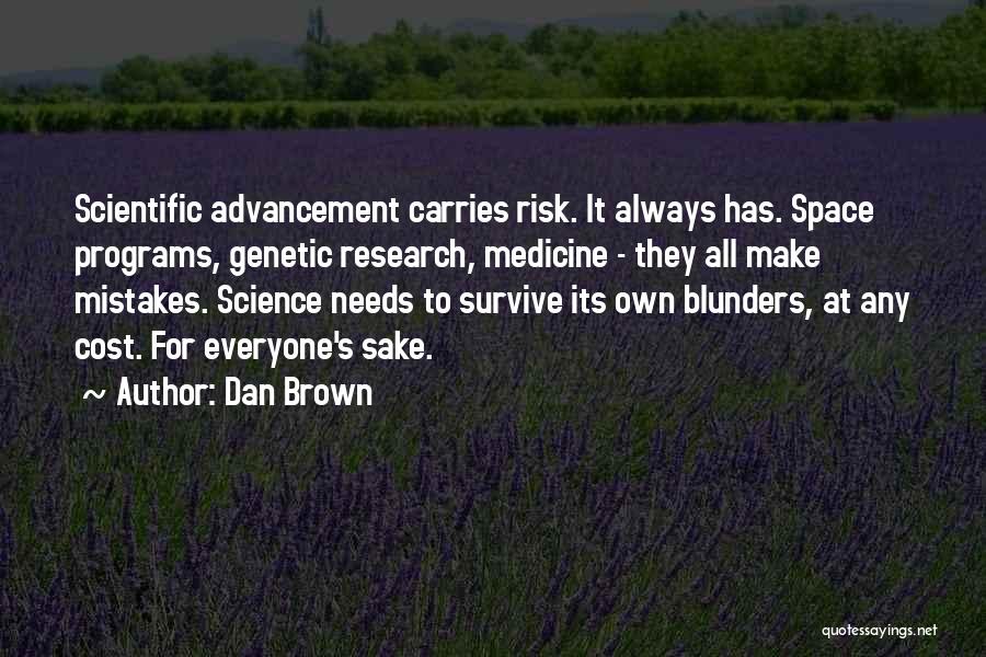 Dan Brown Quotes: Scientific Advancement Carries Risk. It Always Has. Space Programs, Genetic Research, Medicine - They All Make Mistakes. Science Needs To