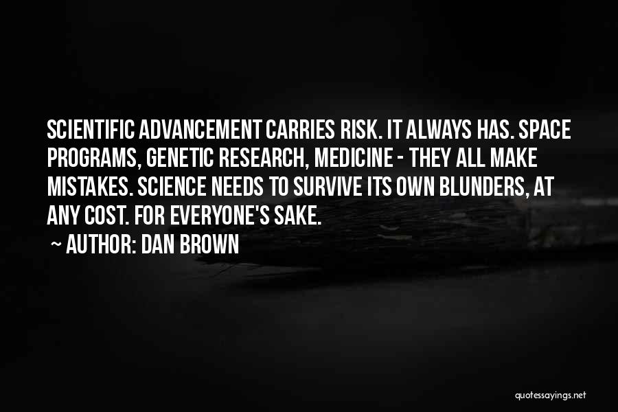 Dan Brown Quotes: Scientific Advancement Carries Risk. It Always Has. Space Programs, Genetic Research, Medicine - They All Make Mistakes. Science Needs To