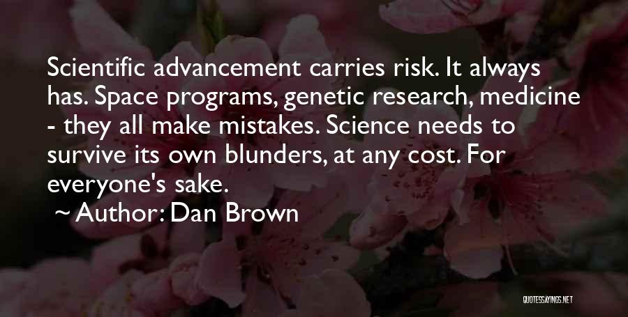 Dan Brown Quotes: Scientific Advancement Carries Risk. It Always Has. Space Programs, Genetic Research, Medicine - They All Make Mistakes. Science Needs To