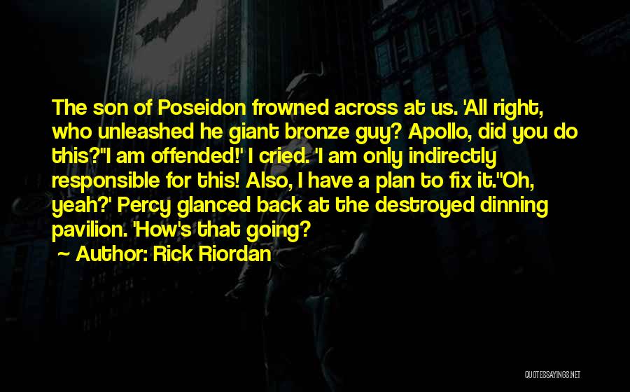 Rick Riordan Quotes: The Son Of Poseidon Frowned Across At Us. 'all Right, Who Unleashed He Giant Bronze Guy? Apollo, Did You Do