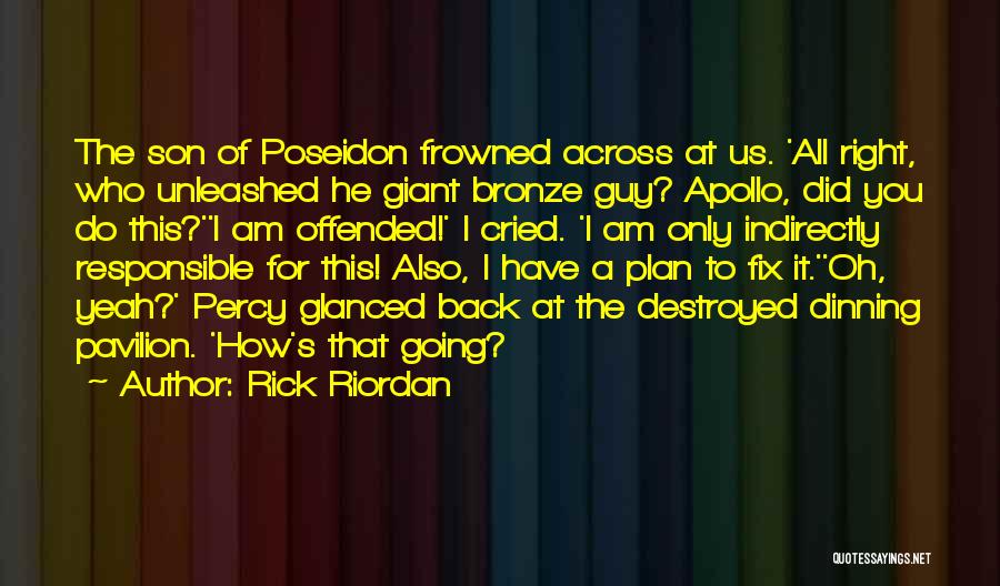 Rick Riordan Quotes: The Son Of Poseidon Frowned Across At Us. 'all Right, Who Unleashed He Giant Bronze Guy? Apollo, Did You Do