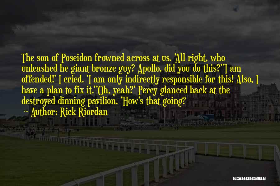 Rick Riordan Quotes: The Son Of Poseidon Frowned Across At Us. 'all Right, Who Unleashed He Giant Bronze Guy? Apollo, Did You Do