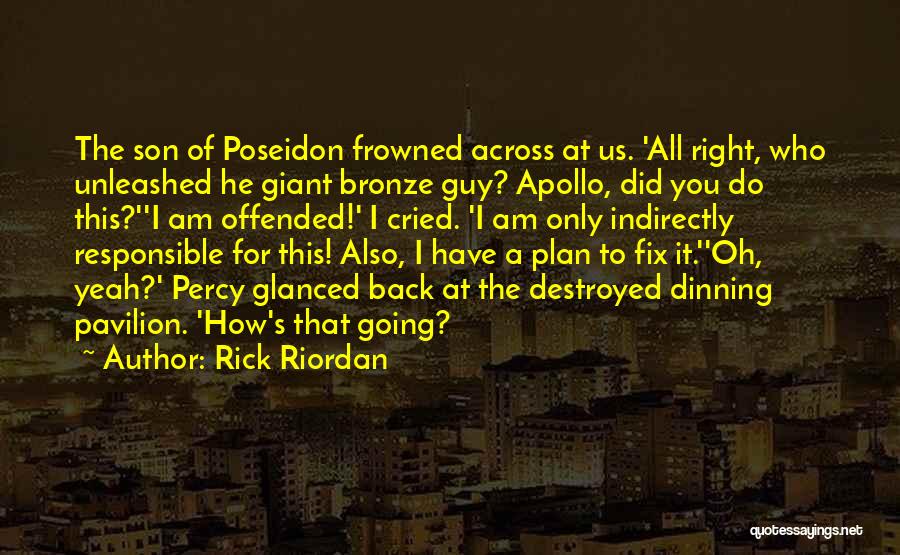 Rick Riordan Quotes: The Son Of Poseidon Frowned Across At Us. 'all Right, Who Unleashed He Giant Bronze Guy? Apollo, Did You Do