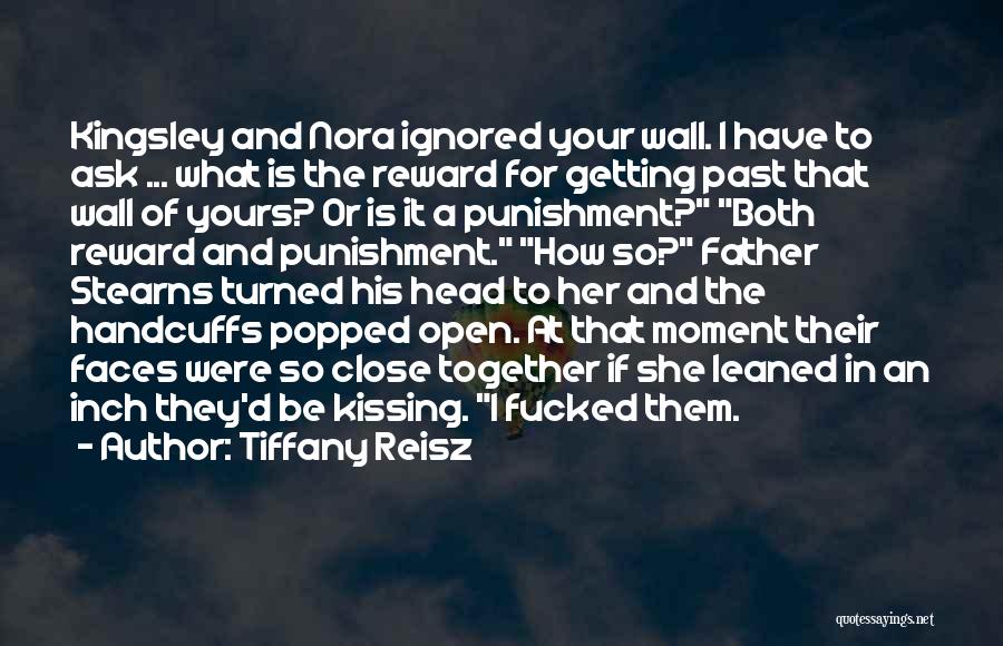 Tiffany Reisz Quotes: Kingsley And Nora Ignored Your Wall. I Have To Ask ... What Is The Reward For Getting Past That Wall