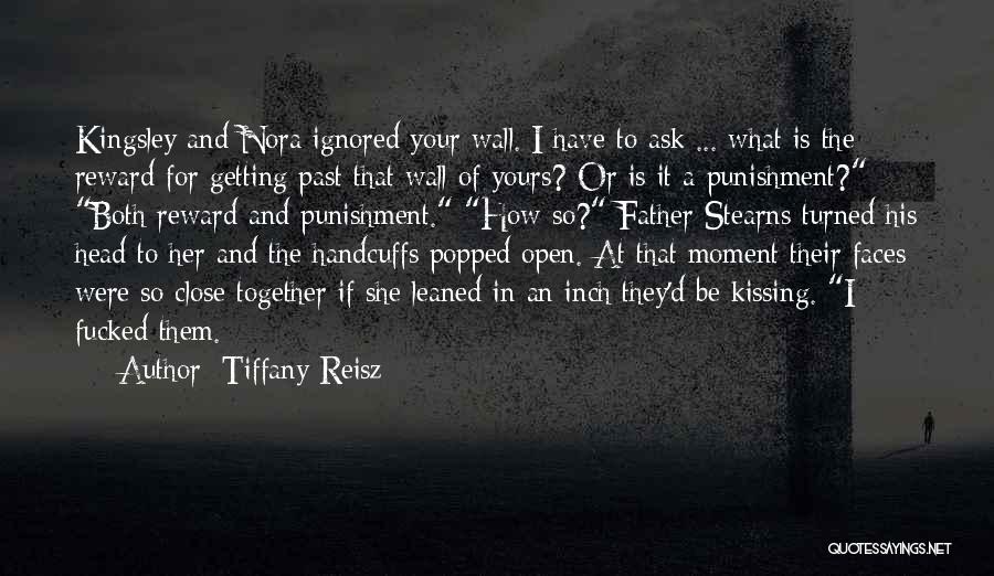 Tiffany Reisz Quotes: Kingsley And Nora Ignored Your Wall. I Have To Ask ... What Is The Reward For Getting Past That Wall