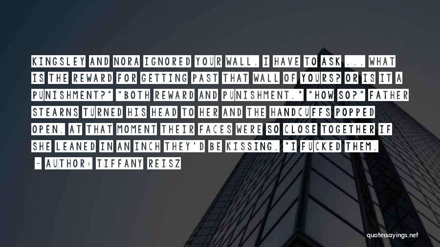 Tiffany Reisz Quotes: Kingsley And Nora Ignored Your Wall. I Have To Ask ... What Is The Reward For Getting Past That Wall