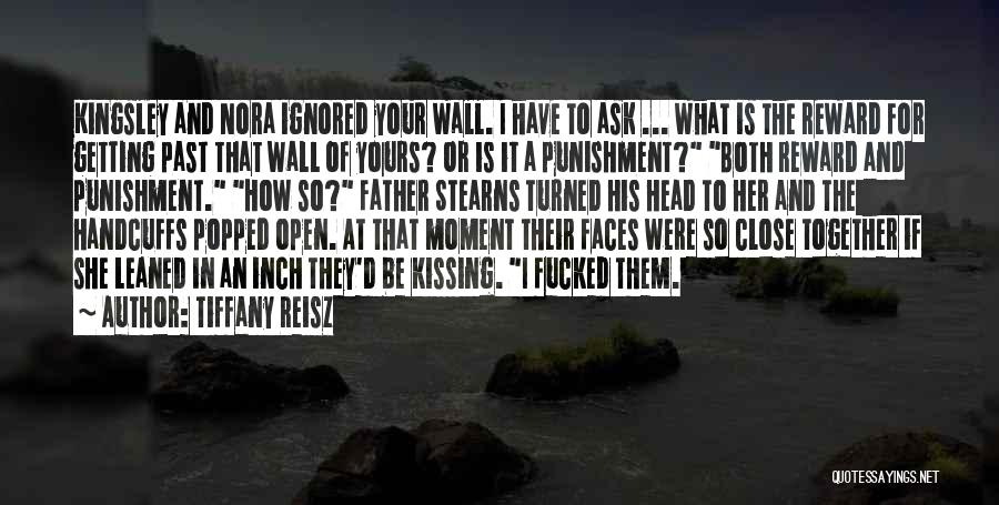 Tiffany Reisz Quotes: Kingsley And Nora Ignored Your Wall. I Have To Ask ... What Is The Reward For Getting Past That Wall