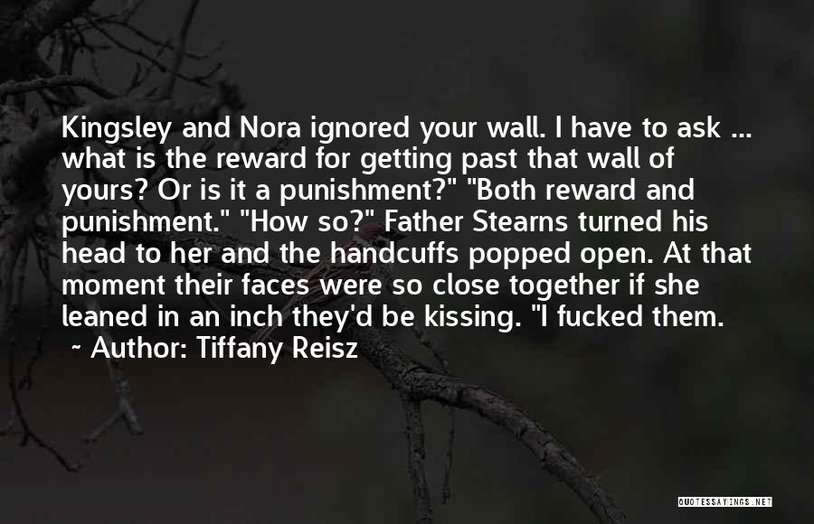 Tiffany Reisz Quotes: Kingsley And Nora Ignored Your Wall. I Have To Ask ... What Is The Reward For Getting Past That Wall