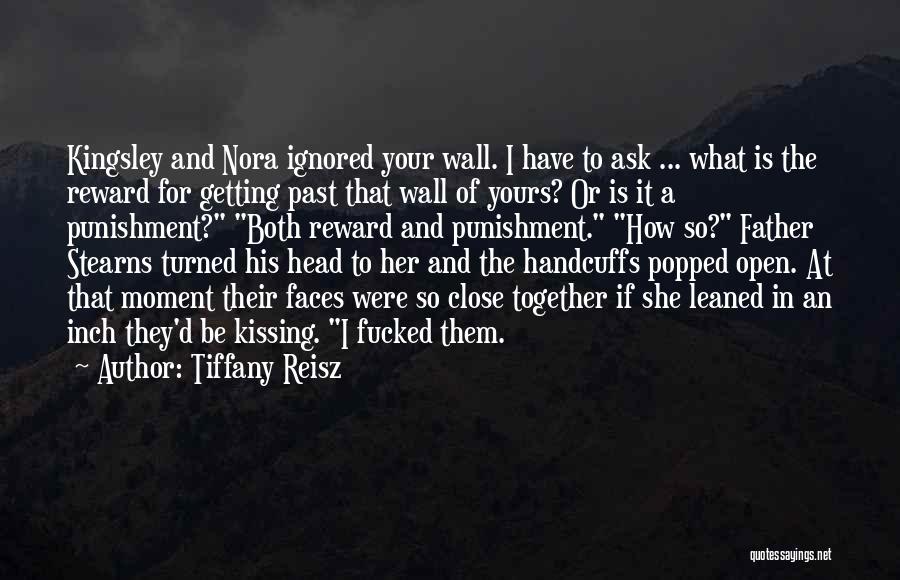 Tiffany Reisz Quotes: Kingsley And Nora Ignored Your Wall. I Have To Ask ... What Is The Reward For Getting Past That Wall