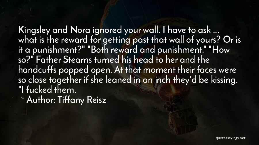 Tiffany Reisz Quotes: Kingsley And Nora Ignored Your Wall. I Have To Ask ... What Is The Reward For Getting Past That Wall