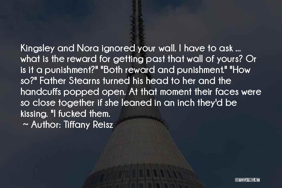 Tiffany Reisz Quotes: Kingsley And Nora Ignored Your Wall. I Have To Ask ... What Is The Reward For Getting Past That Wall