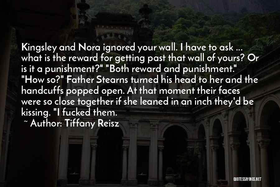 Tiffany Reisz Quotes: Kingsley And Nora Ignored Your Wall. I Have To Ask ... What Is The Reward For Getting Past That Wall