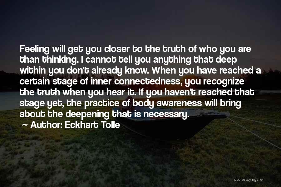 Eckhart Tolle Quotes: Feeling Will Get You Closer To The Truth Of Who You Are Than Thinking. I Cannot Tell You Anything That