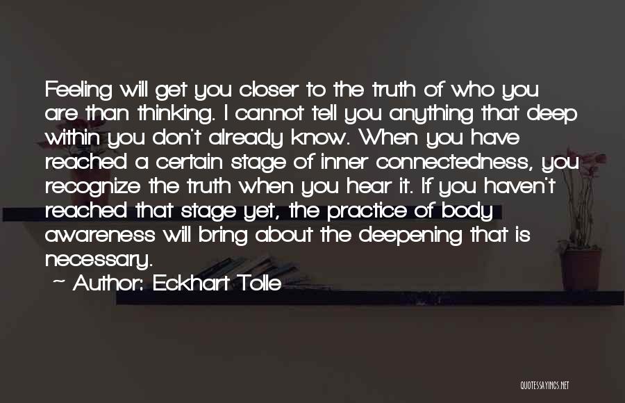 Eckhart Tolle Quotes: Feeling Will Get You Closer To The Truth Of Who You Are Than Thinking. I Cannot Tell You Anything That