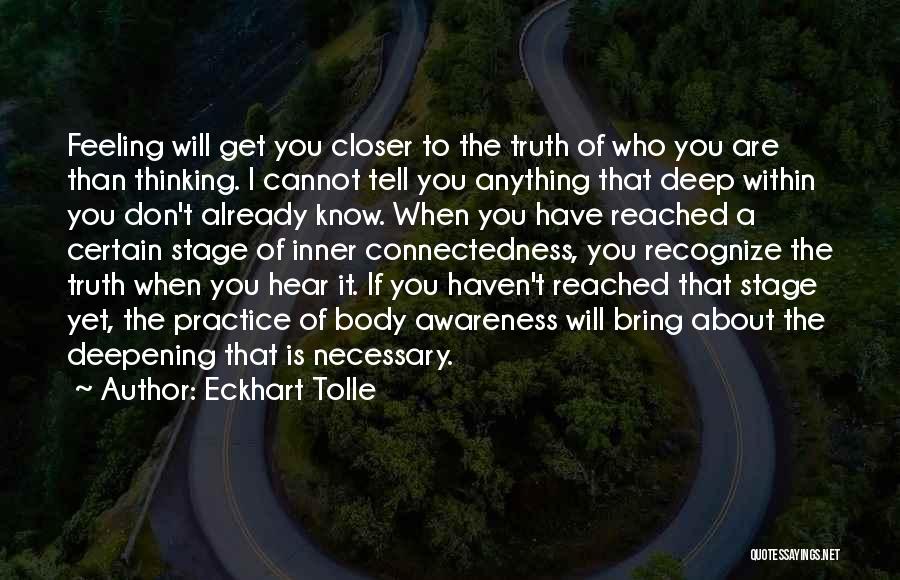 Eckhart Tolle Quotes: Feeling Will Get You Closer To The Truth Of Who You Are Than Thinking. I Cannot Tell You Anything That