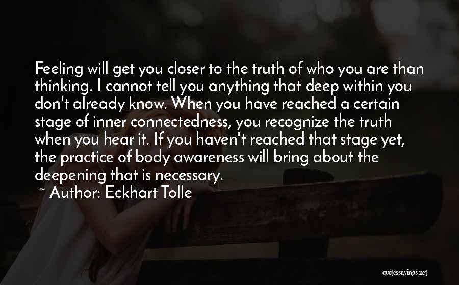 Eckhart Tolle Quotes: Feeling Will Get You Closer To The Truth Of Who You Are Than Thinking. I Cannot Tell You Anything That