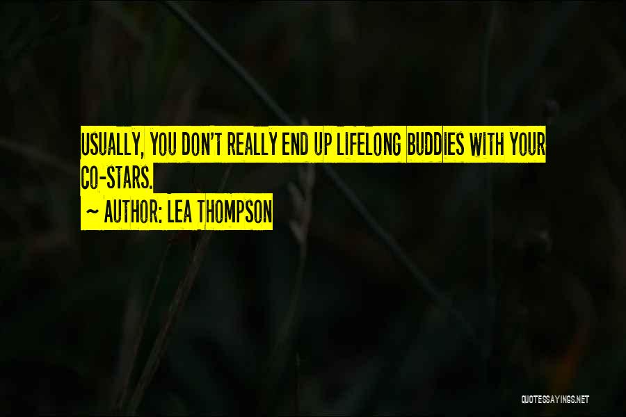 Lea Thompson Quotes: Usually, You Don't Really End Up Lifelong Buddies With Your Co-stars.