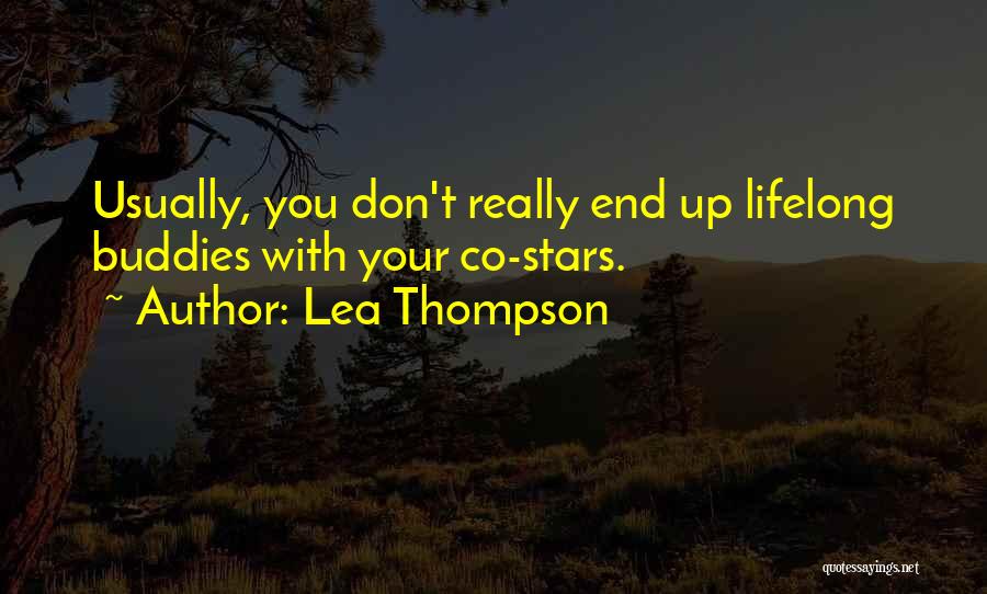 Lea Thompson Quotes: Usually, You Don't Really End Up Lifelong Buddies With Your Co-stars.