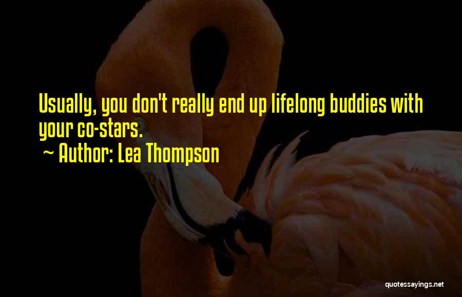 Lea Thompson Quotes: Usually, You Don't Really End Up Lifelong Buddies With Your Co-stars.