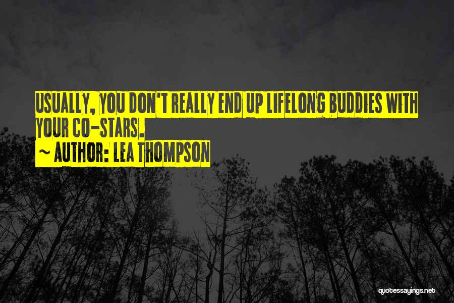 Lea Thompson Quotes: Usually, You Don't Really End Up Lifelong Buddies With Your Co-stars.