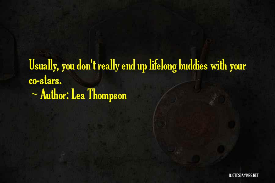 Lea Thompson Quotes: Usually, You Don't Really End Up Lifelong Buddies With Your Co-stars.