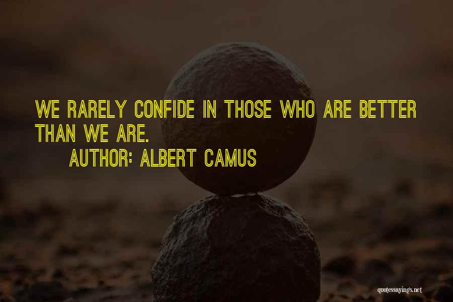 Albert Camus Quotes: We Rarely Confide In Those Who Are Better Than We Are.