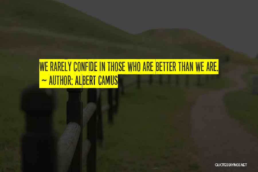 Albert Camus Quotes: We Rarely Confide In Those Who Are Better Than We Are.