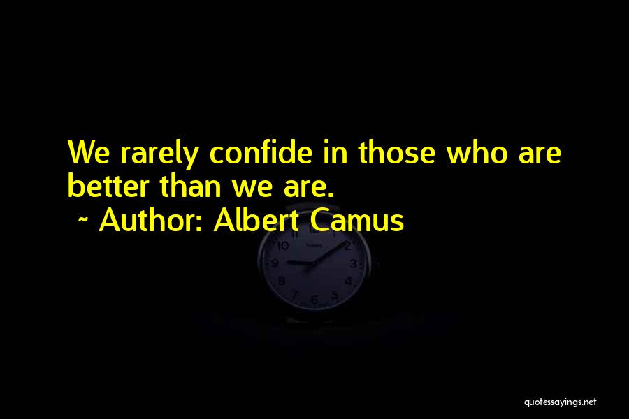 Albert Camus Quotes: We Rarely Confide In Those Who Are Better Than We Are.