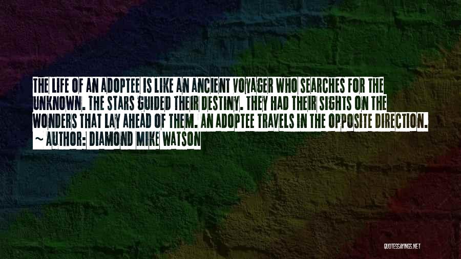 Diamond Mike Watson Quotes: The Life Of An Adoptee Is Like An Ancient Voyager Who Searches For The Unknown. The Stars Guided Their Destiny.